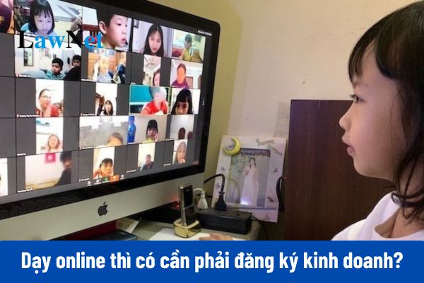 Dạy thêm ngoài nhà trường bằng hình thức online thì có cần phải đăng ký kinh doanh?