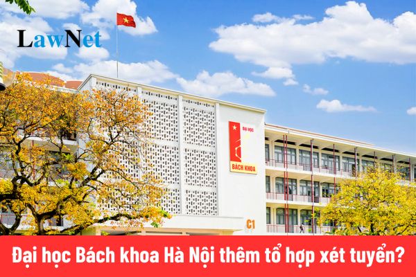 Đại học Bách khoa Hà Nội thêm tổ hợp xét tuyển?