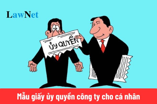 Mẫu giấy ủy quyền công ty cho cá nhân mới nhất 2025?