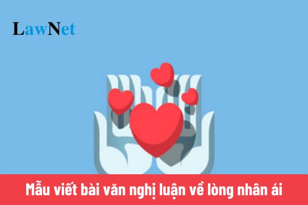 5+ mẫu viết bài văn nghị luận về lòng nhân ái?