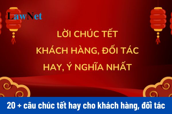 20+ câu chúc tết hay cho khách hàng, đối tác ý nghĩa và hay nhất?