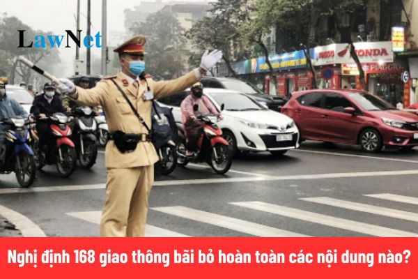 Nghị định 168 giao thông bãi bỏ hoàn toàn những nội dung nào tại Nghị định 100?