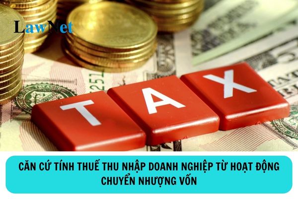 Căn cứ tính thuế thu nhập doanh nghiệp từ hoạt động chuyển nhượng vốn là gì?