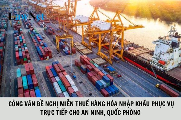 Mẫu Công văn đề nghị miễn thuế hàng hóa nhập khẩu phục vụ trực tiếp cho an ninh, quốc phòng?