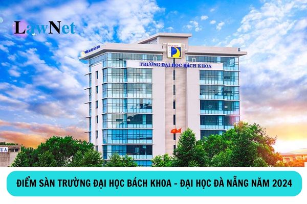 Điểm sàn Trường Đại học Bách khoa - Đại học Đà Nẵng năm 2024 là bao nhiêu?