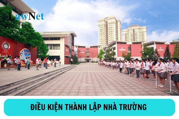 Điều kiện thành lập nhà trường trong hệ thống giáo dục quốc dân là gì?