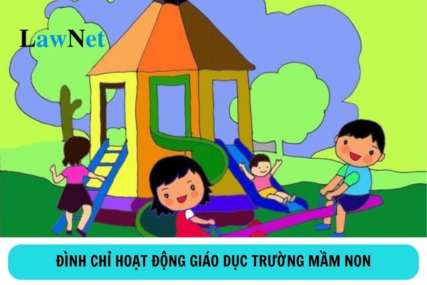 Trường mầm non bị đình chỉ hoạt động giáo dục khi nào?