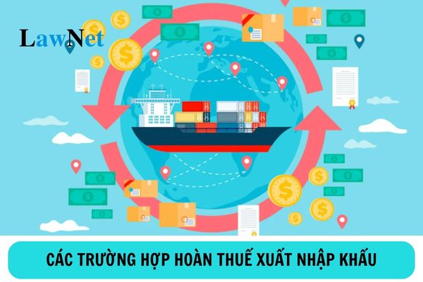 Các trường hợp hoàn thuế xuất nhập khẩu năm 2024?