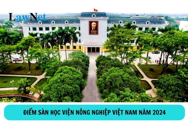 Điểm sàn Học viện Nông nghiệp Việt Nam năm 2024 là bao nhiêu?