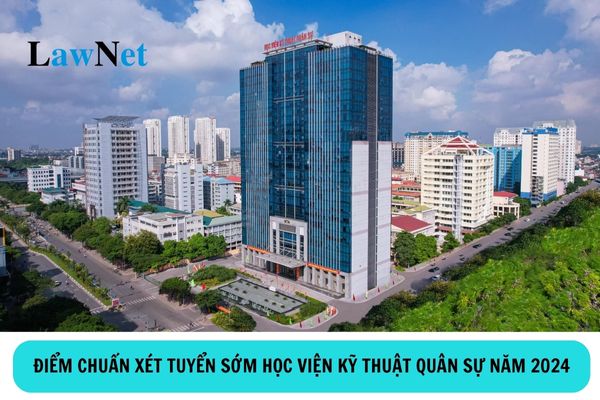 Điểm chuẩn xét tuyển sớm Học viện kỹ thuật quân sự năm 2024?