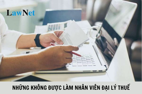 Những ai không được làm nhân viên đại lý thuế?