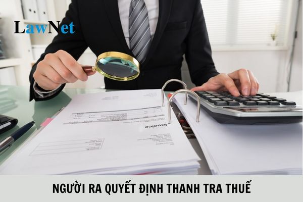 Người ra quyết định thanh tra thuế có nhiệm vụ, quyền hạn như thế nào?