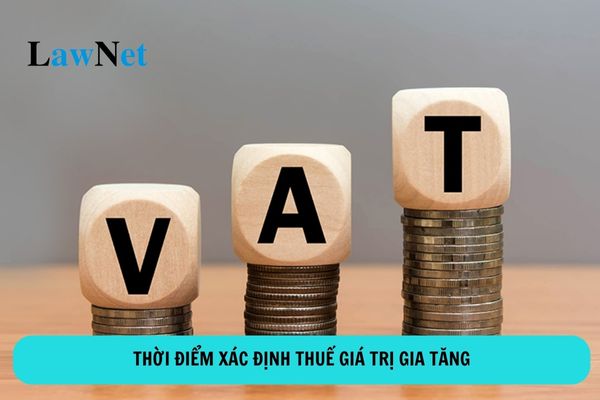 Thời điểm xác định thuế giá trị gia tăng ra sao?