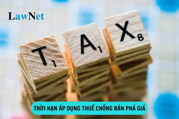 Thời hạn áp dụng thuế chống bán phá giá là bao lâu?