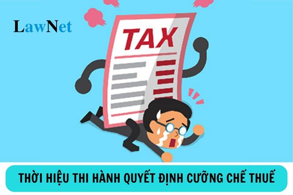 Thời hiệu thi hành quyết định cưỡng chế thuế là bao lâu?