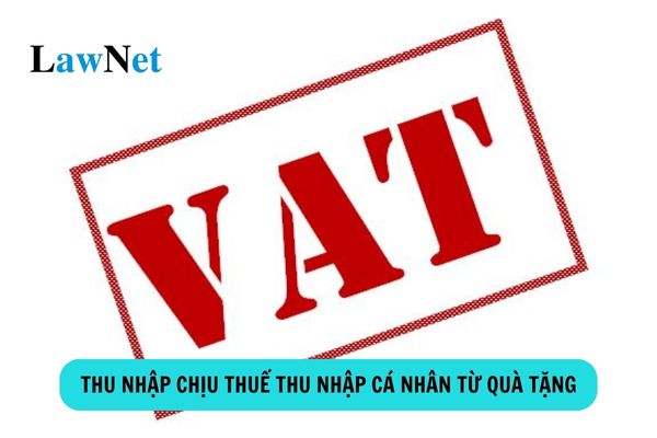 Thu nhập chịu thuế thu nhập cá nhân từ quà tặng gồm các khoản nào?