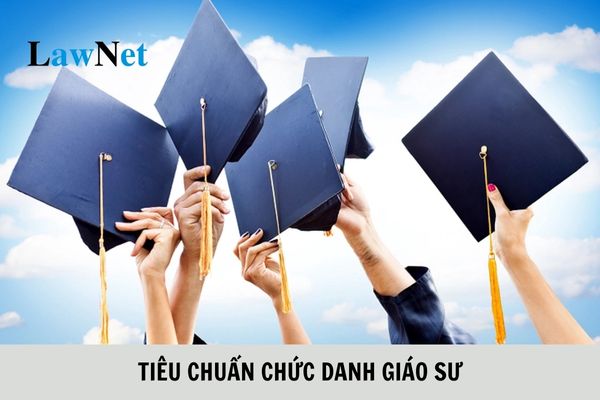 Chức danh giáo sư phải đáp ứng các tiêu chuẩn gì?