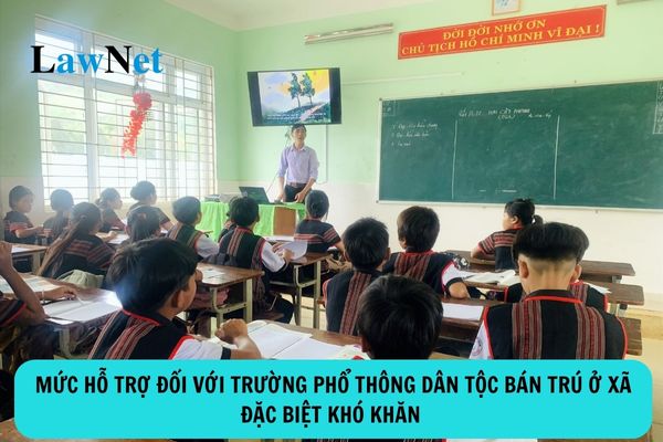 Mức hỗ trợ đối với trường phổ thông dân tộc bán trú ở xã đặc biệt khó khăn ra sao?