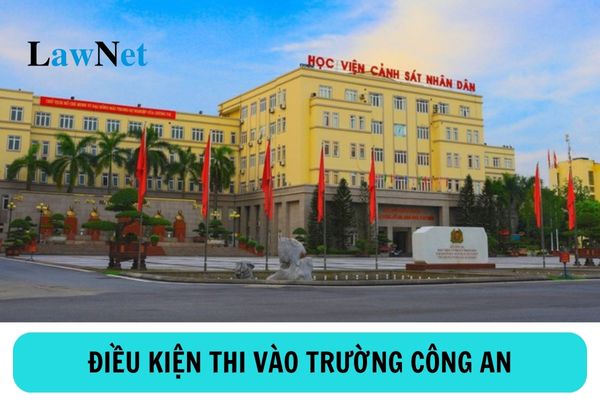 Điều kiện thi vào trường Công an được quy định như thế nào?