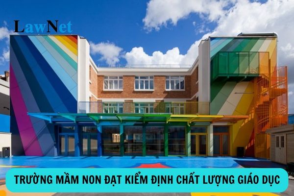 Điều kiện công nhận trường mầm non đạt kiểm định chất lượng giáo dục là gì?