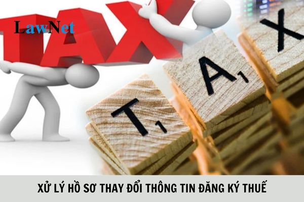 Xử lý hồ sơ thay đổi thông tin đăng ký thuế và trả kết quả ra sao?