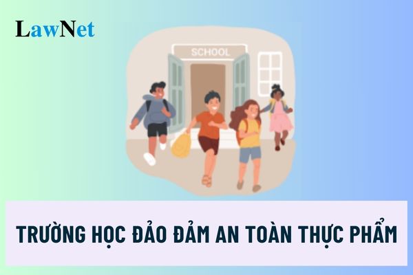 Trường học đảo đảm các điều kiện về an toàn thực phẩm cho học sinh như thế nào?