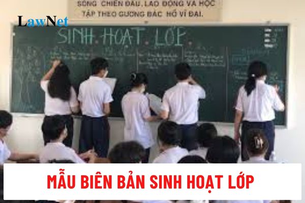 Mẫu biên bản sinh hoạt lớp 2024 mới nhất?