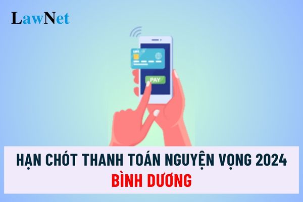 Hạn chót thanh toán nguyện vọng 2024 Bình Dương?