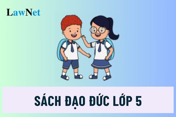 Học sinh lớp 5 có học môn Đạo đức không? Sách Đạo đức lớp 5 gồm những sách nào?