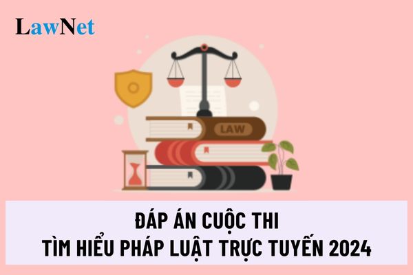 Đáp án Cuộc thi Tìm hiểu pháp luật trực tuyến 2024?