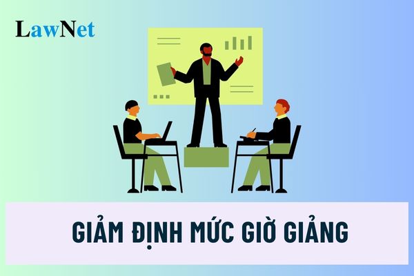 Chế độ giảm định mức giờ giảng của nhà giáo giáo dục nghề nghiệp?