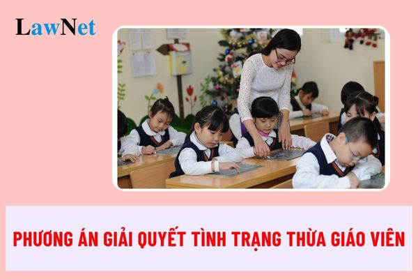 Đề xuất phương án giải quyết tình trạng thừa giáo viên giai đoạn 2024-2026?