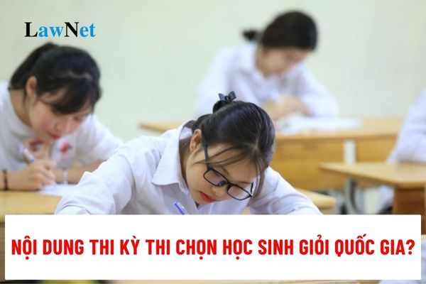 Nội dung thi kỳ thi chọn học sinh giỏi quốc gia là gì?