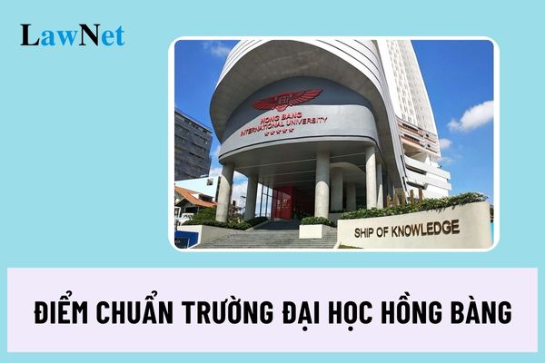 Chính thức có điểm chuẩn trường Đại học Hồng Bàng 2024?