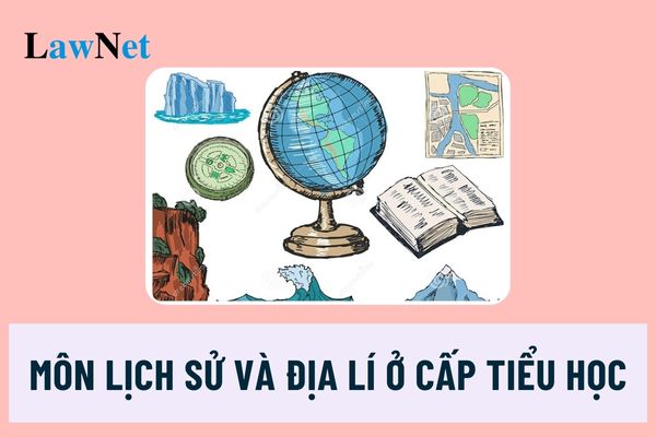 Đặc điểm môn Lịch sử và Địa lí ở cấp tiểu học ra sao?