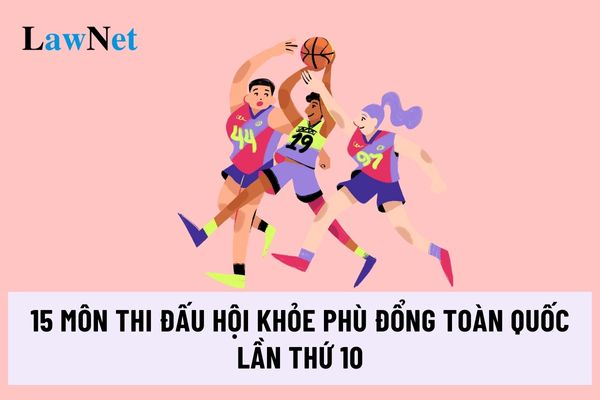 Tổng hợp 15 môn thể thao thi đấu Hội khỏe Phù Đổng toàn quốc lần thứ 10 năm 2024 giai đoạn 2?