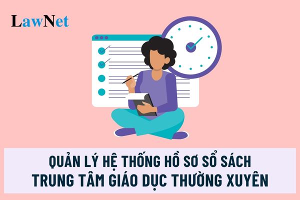 Sẽ quản lý hệ thống hồ sơ sổ sách trung tâm giáo dục thường xuyên theo hướng tăng cường quản lý hồ sơ điện tử đúng không?