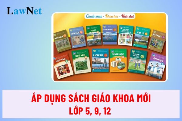 Lớp 5, 9, 12 áp dụng sách giáo khoa mới từ năm học 2024 2025?