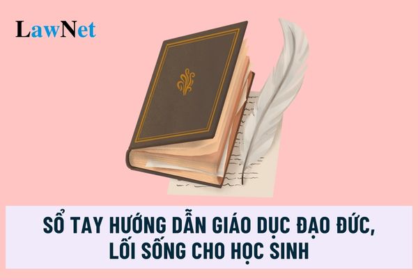 Toàn văn sổ tay hướng dẫn giáo dục đạo đức, lối sống cho học sinh ra sao?