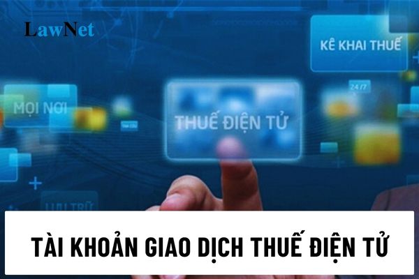 Tài khoản giao dịch thuế điện tử là gì? Tài khoản giao dịch thuế điện tử có tối đa bao nhiêu tài khoản phụ?