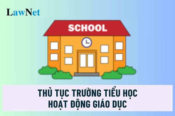  Thủ tục để trường tiểu học hoạt động giáo dục là gì? 