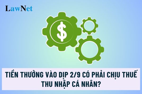 Tiền thưởng vào dịp 2/9 cho người lao động có phải chịu thuế thu nhập cá nhân không?