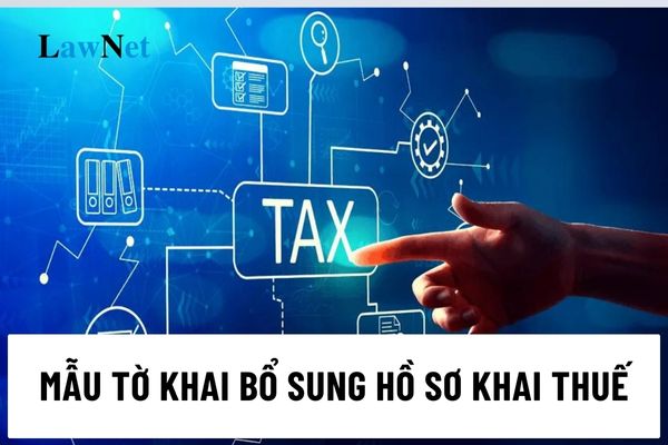 Mẫu Tờ khai bổ sung hồ sơ khai thuế mới nhất?