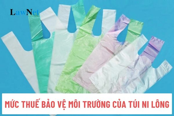 Mức thuế bảo vệ môi trường của túi ni lông là bao nhiêu?