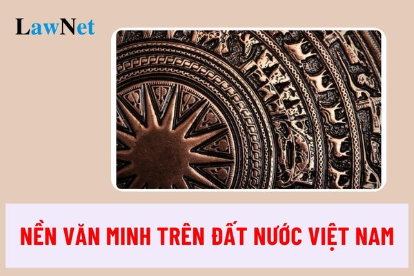 Nội dung về các nền văn minh trên đất nước Việt Nam trước năm 1858 theo Chương trình giáo dục phổ thông mới?