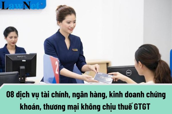 08 dịch vụ tài chính, ngân hàng, kinh doanh chứng khoán, thương mại không chịu thuế GTGT từ 01/07/2025?