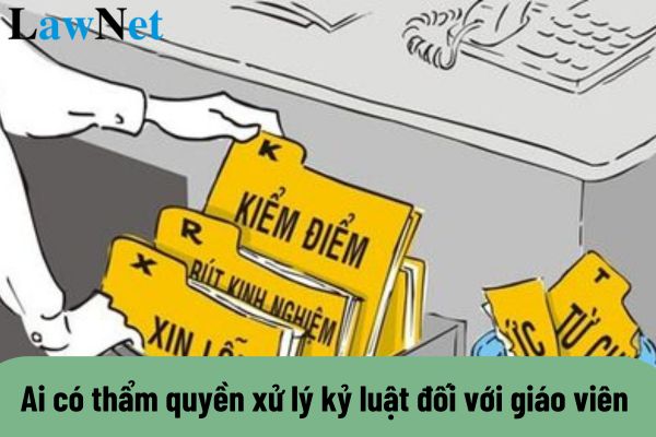 Ai có thẩm quyền xử lý kỷ luật đối với giáo viên trung học cơ sở? Các hình thức xử lý kỷ luật đối với giáo viên trung học cơ sở là gì?Ai có thẩm quyền xử lý kỷ luật đối với giáo viên trung học cơ sở? Các hình thức xử lý kỷ luật đối với giáo viên trung học cơ sở là gì?