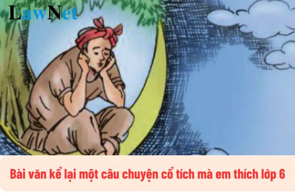 Top bài văn kể lại một câu chuyện cổ tích mà em thích lớp 6? Học sinh lớp 6 phải viết được bài văn kể lại một câu chuyện cổ tích?