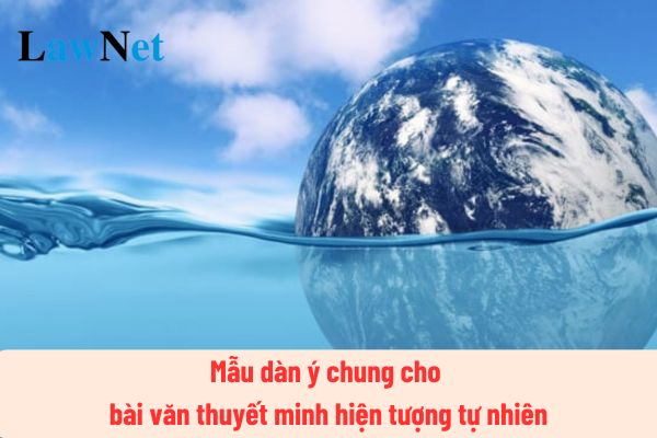 Mẫu dàn ý chung cho bài văn thuyết minh hiện tượng tự nhiên? Dàn ý chung cho bài văn thuyết minh thực hành ở lớp mấy?