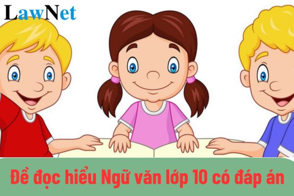 Đề đọc hiểu Ngữ văn lớp 10 có đáp án mới nhất? Điều kiện để học sinh lớp 10 được lên lớp là gì?